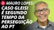 Mauro Lopes: caso Gleisi é o segundo tempo da perseguição ao PT