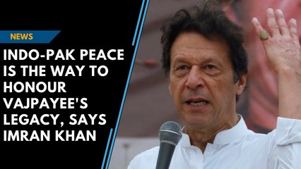 Indo-Pak peace is the way to honour Vajpayee's legacy, says Imran Khan