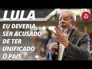 Lula: eu deveria ser acusado de ter unificado o país