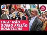 Boa Noite 247 - Lula: não quero prisão domiciliar
