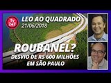 Léo ao quadrado: Roubanel? Desvio de R$ 600 milhões em São Paulo