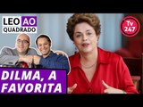 Leo ao quadrado: Dilma, favorita