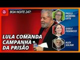 Boa Noite 247: Lula comanda campanha da prisão