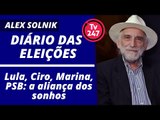 Lula, Ciro, Marina, PSB: a aliança dos sonhos
