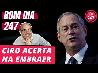 Bom dia 247 (18/7/18) – O acerto de Ciro na Embraer
