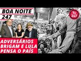 Boa Noite 247 - Adversários brigam e Lula pensa o país