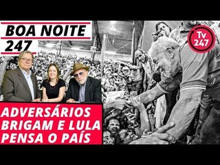 Boa Noite 247 - Adversários brigam e Lula pensa o país