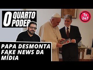 O Quarto Poder - Papa desmonta Fake News da Mídia