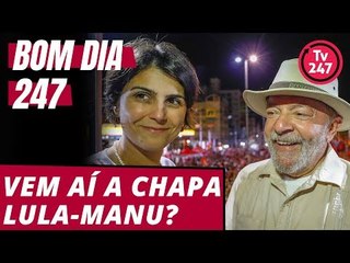 Bom dia 247 (3/8/18): Vem aí a chapa Lula-Manu?