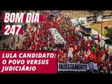 Bom dia 247 (16/8/18) – Lula candidato: o povo versus Judiciário