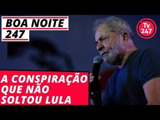 Boa Noite 247 - Revelada a conspiração que não soltou Lula