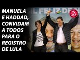 Manuela e Haddad convidam a todos para o registro de Lula