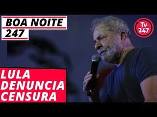 Boa Noite 247 - Lula denuncia censura no debate
