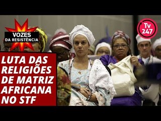 Vozes da Resistência - Luta das Religiões de Matriz Africana no STF