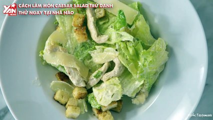 Bếp Tây #3: Caesar Salad Trứ Danh, làm tại nhà đơn giản vô cùng