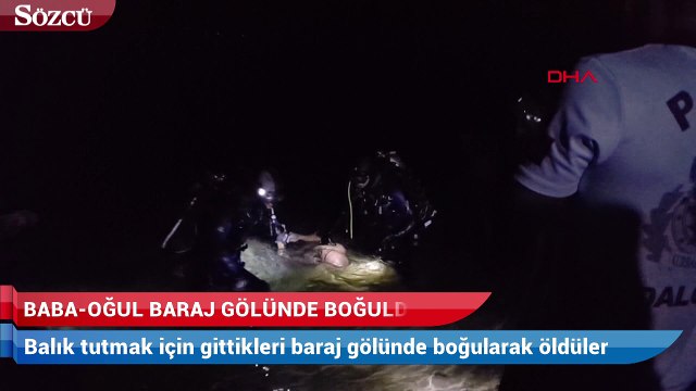 Baba ve oğlu, balık tutmak için gittikleri baraj gölünde boğuldu