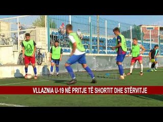 VLLAZNIA U-19 NË PRITJE TË SHORTIT DHE STËRVITJE