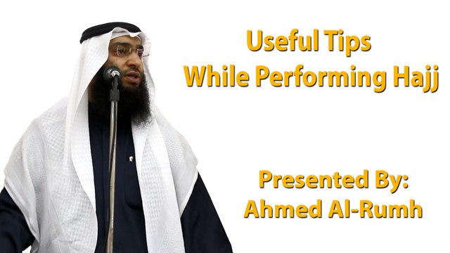 Useful Tips While Performing Hajj - Ahmed Al-Rumh