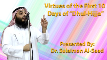 Virtues of the First 10 Days of “Dhul-Hijja” - Dr. Sulaiman Al-Saad