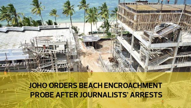 Joho orders beach encroachment probe after journalists' arrests