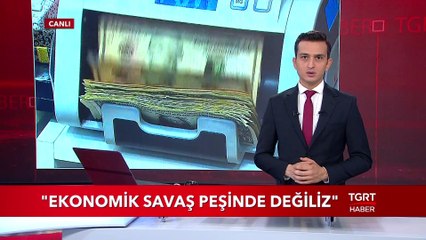 "Ekonomik Savaş Peşinde Değiliz"