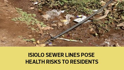 Isiolo sewer lines pose health risks to residents