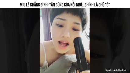 Miu Lê khẳng định: Tận cùng của nỗi nhớ...chính là chữ "ớ"