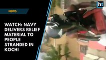 Watch: Navy delivers relief material to people stranded in Kochi