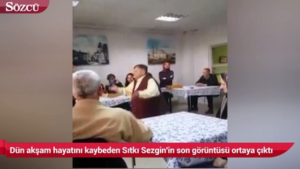 Dün akşam hayatını kaybeden Sıtkı Sezgin'in son görüntüsü ortaya çıktı