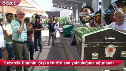 Sezercik filminin 'Şişko Nuri'si son yolculuğuna uğurlandı