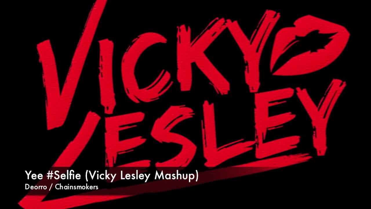 Yee #Selfie (Vicky Lesley Mashup) Yee Remix Deorro / Selfie Remix Chainsmokers