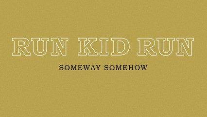 Run Kid Run - Someway Somehow