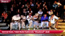 Şevval Sam, Talat Bulut hakkında “Maalesef” dedi