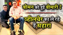 Boman Irani Spotted In A Wheelchair- Is He Suffering From An Illness!!