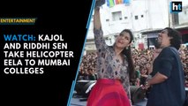 Watch: Kajol and Riddhi Sen take Helicopter Eela to Mumbai colleges