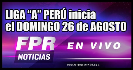 Liga A Perú inicia este domingo 26 de agosto
