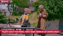 Başarılı oyuncu Taner Barlas, rolüne adapte olabilmek için sokakta yatıyor