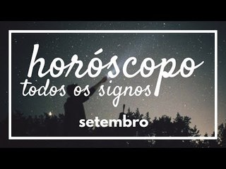 [TODOS OS SIGNOS] HORÓSCOPO MENSAL / SETEMBRO
