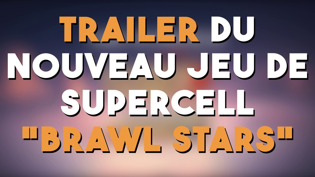 Trailer du nouveau jeu de Supercell "Brawl Stars" !
