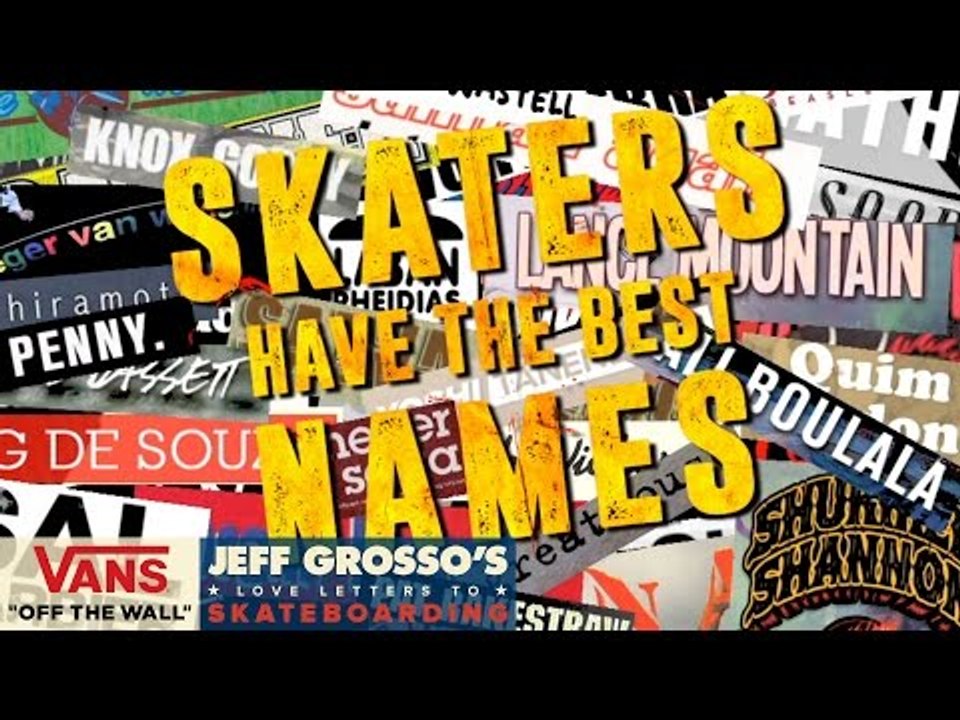 Skaters Have the Best Names Jeff Grosso's Loveletters to