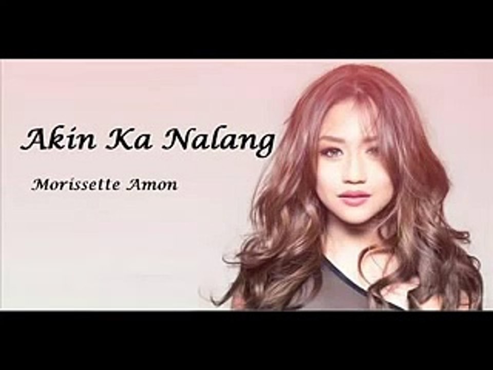 Morissette Amon Akin Ka Na Lang with lyrics