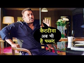 सलमान खान ने कहा, हां करते है वो कैटरीना को बेहद पसंद | "I Still Like Katrina" -