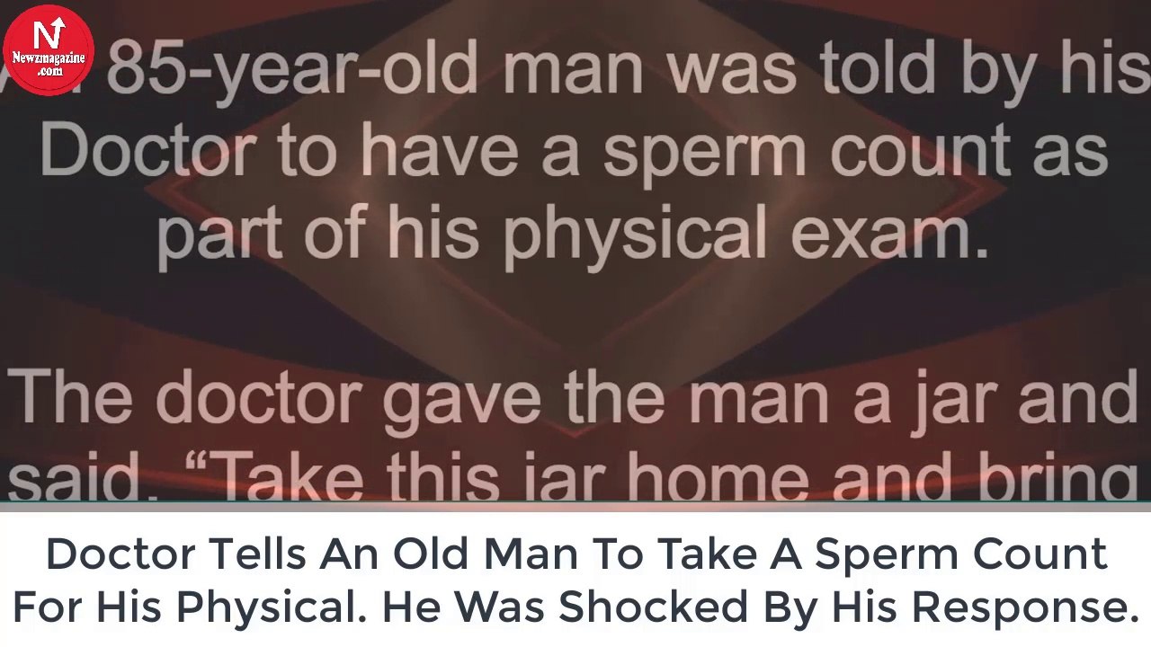 Doctor tells an old man to take a sperm count for his physical. He was shocked by his response.