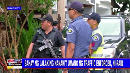 Bahay ng lalaking nanakit umano ng traffic enforcer, ni-raid