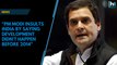 PM Modi insults Indians by saying development didn’t happen before 2014: Rahul Gandhi