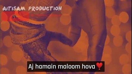 Aj hamain maloom hova❤️ whatsappstatus By Aitisam production 