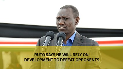 Ruto says he will rely on development to defeat opponents