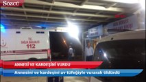 Kahramanmaraş’ta annesini ve kardeşini av tüfeğiyle vurarak öldürdü