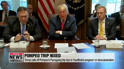 :    Trump calls off Pompeo's Pyongyang trip due to 'insufficient progress' on denuclearization