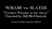 WHAM! vs. SLAYER - Careless Whisper in the Abyss REMASTERED 2018